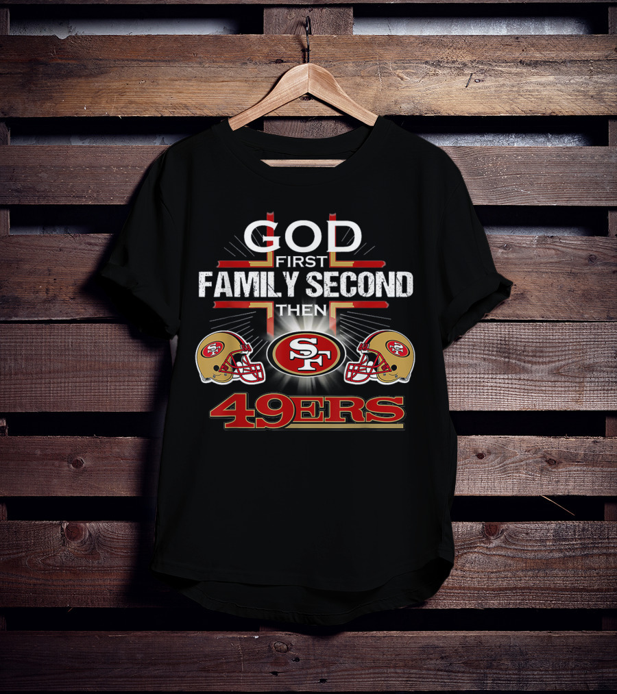 God First Family Second Then 49ers San Francisco Football Helmets T-Shirt
