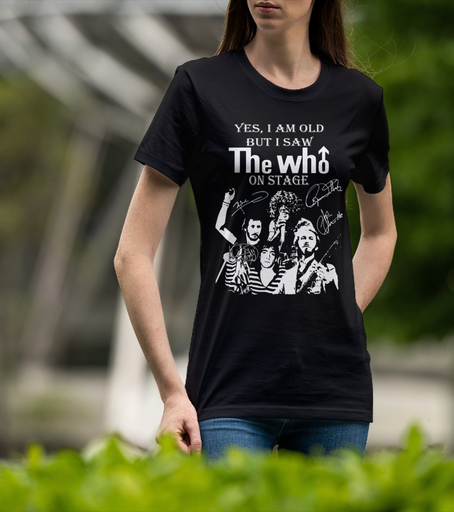 Yes I Am Old But I Saw The Who On Stage With Band Signatures And Performance T-Shirt