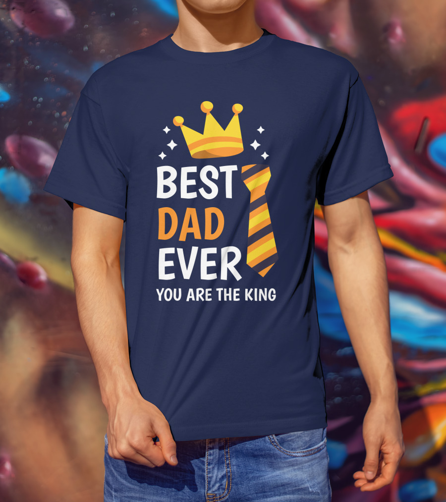 Best Dad Ever You Are The King With Crown And Tie T-Shirt