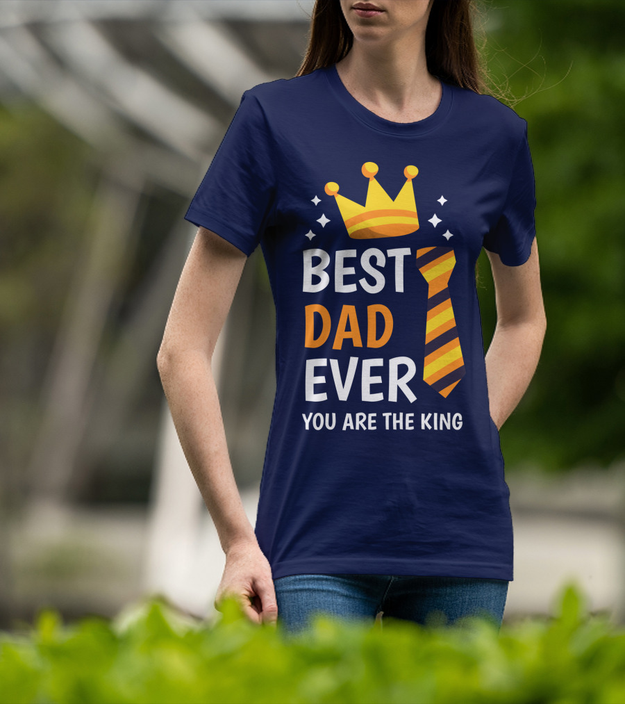 Best Dad Ever You Are The King With Crown And Tie T-Shirt