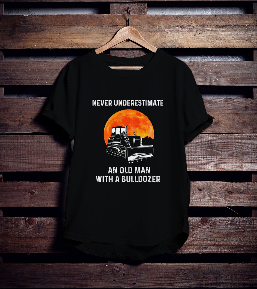 Never Underestimate An Old Man With A Bulldozer And Orange Moon T-Shirt