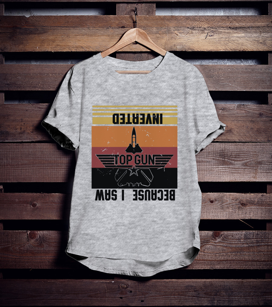 Top Gun Because I Was Inverted T-Shirt