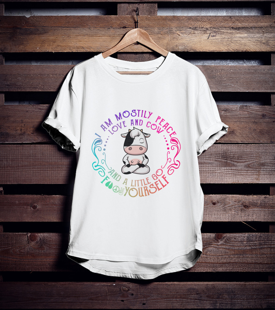 I Am Mostly Peace Love And Cow And A Little Go Foo Yourself T-Shirt