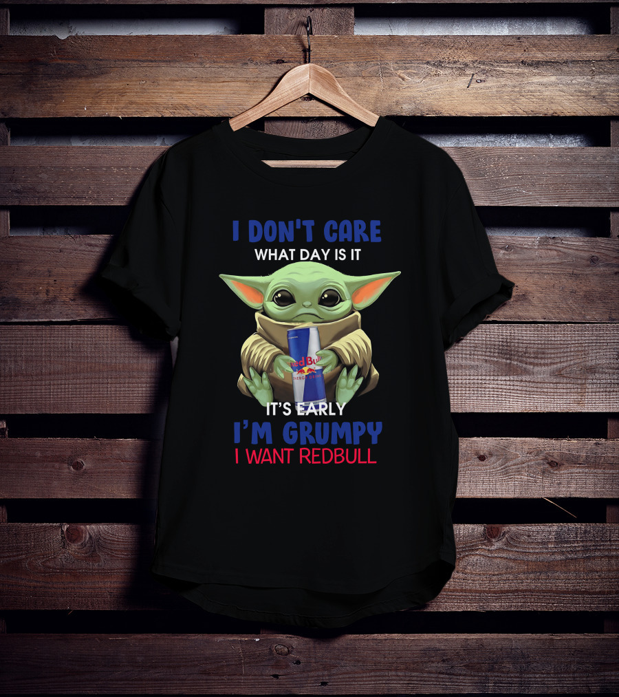 I Don’t Care What Day It Is It’s Early I’m Grumpy I Want Redbull T-Shirt