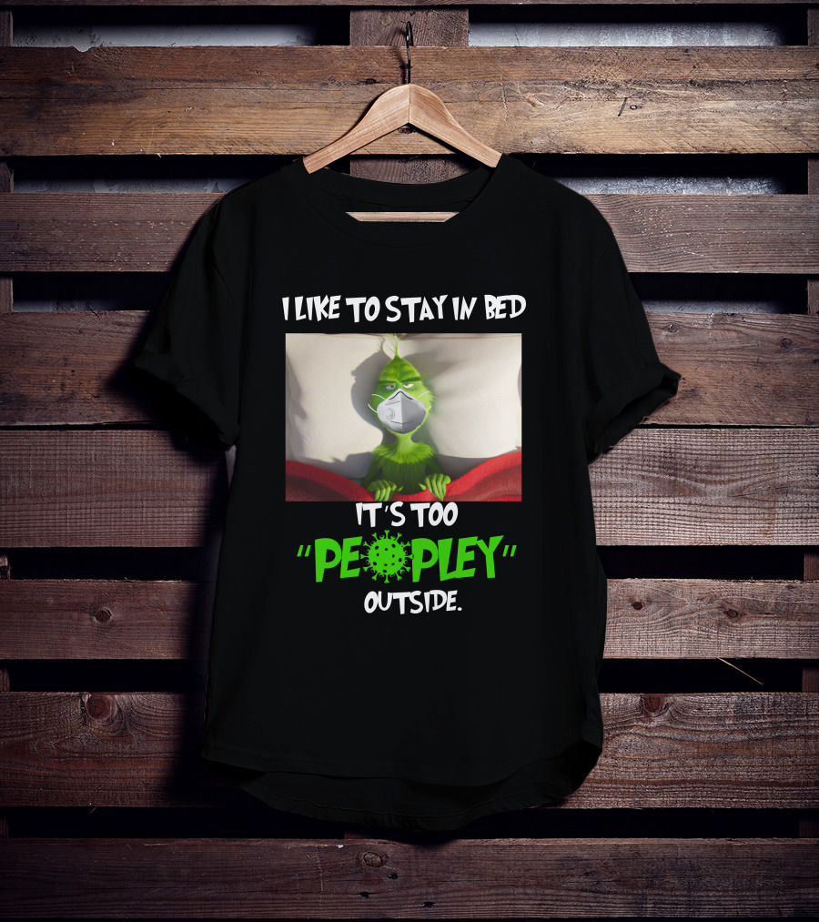 I LIKE TO STAY IN BED IT'S TOO PEOPLEY OUTSIDE Grinch Face Mask T-Shirt