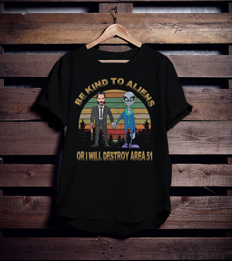 Be Kind To Aliens Or I Will Destroy Area 51 T-Shirt
