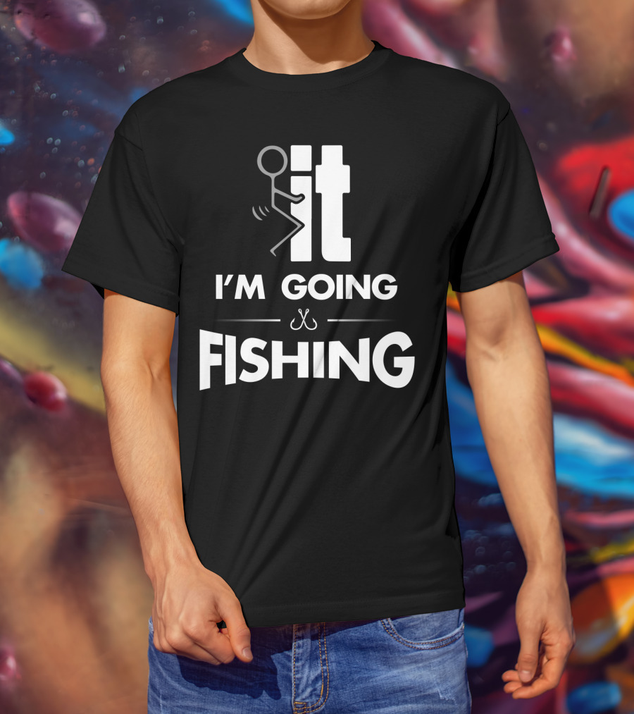 Eff It I'm Going Fishing T-Shirt