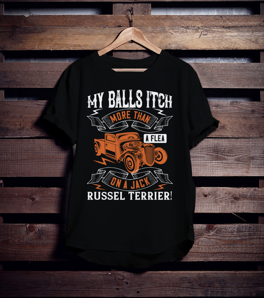 My Balls Itch More Than A Flea On A Jack Russel Terrier With Orange Vintage Truck T-Shirt
