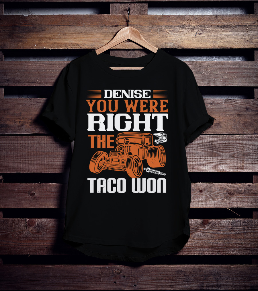 Denise You Were Right The Taco Won Hot Rod Racing Car T-Shirt