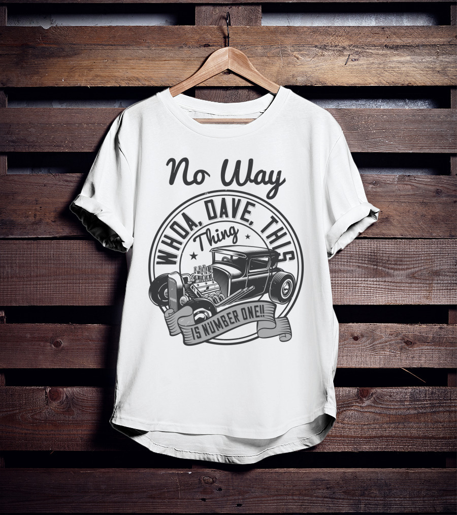 No Way Whoa Dave This Thing Is Number One T-Shirt
