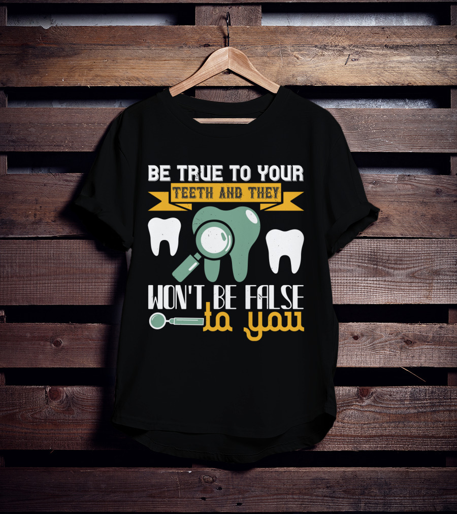 Be True To Your Teeth And They Won't Be False To You Magnifying Glass Tooth Graphics T-Shirt