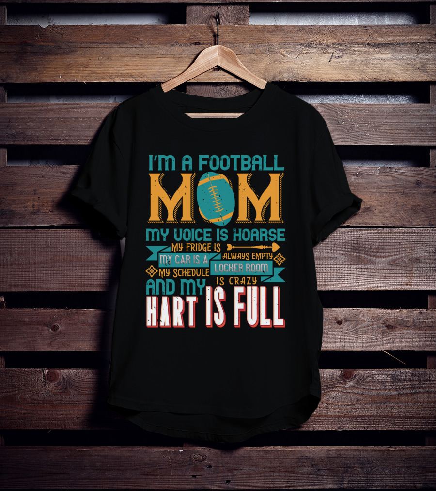 I'm A Football Mom My Voice Is Hoarse My Fridge Is Empty My Car Is A Locker Room My Schedule Is Crazy And My Heart Is Full T-Shirt
