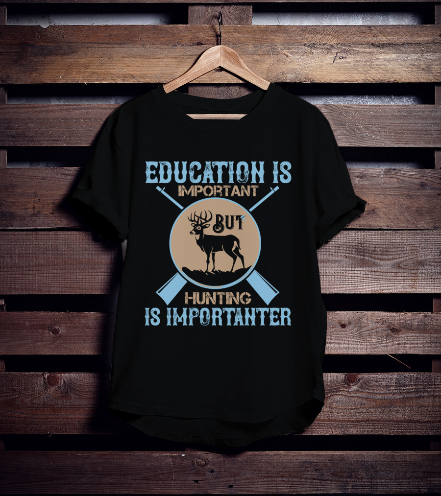 EDUCATION IS IMPORTANT BUT HUNTING IS IMPORTANTER Deer And Crossed Rifles T-Shirt
