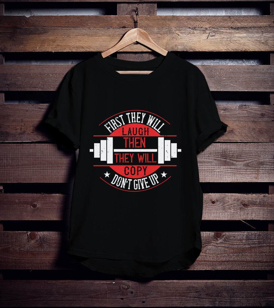 First They Will Laugh Then They Will Copy Don’t Give Up Weightlifting Motivation T-Shirt