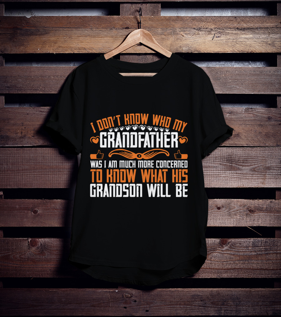 I Don't Know Who My Grandfather Was I Am Much More Concerned To Know What His Grandson Will Be T-Shirt