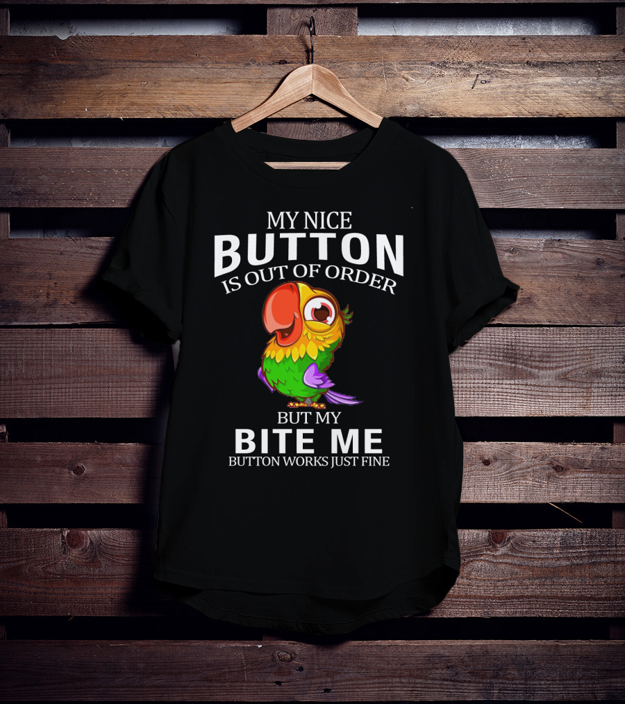 My Nice Button Is Out Of Order But My Bite Me Button Works Just Fine Parrot T-Shirt