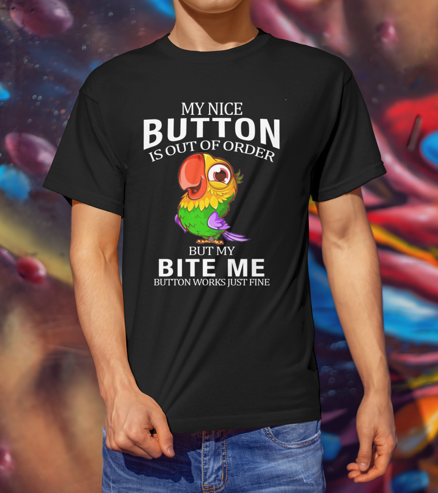 My Nice Button Is Out Of Order But My Bite Me Button Works Just Fine Parrot T-Shirt