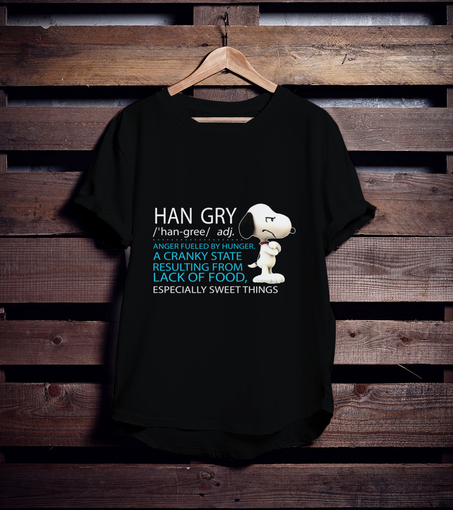 HAN GRY Anger Fueled By Hunger A Cranky State Resulting From Lack Of Food Especially Sweet Things Snoopy T-Shirt