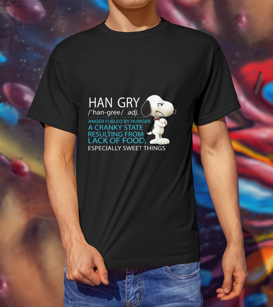HAN GRY Anger Fueled By Hunger A Cranky State Resulting From Lack Of Food Especially Sweet Things Snoopy T-Shirt