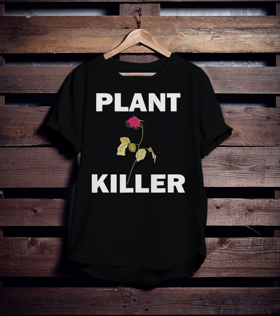 PLANT KILLER With Wilted Rose T-Shirt