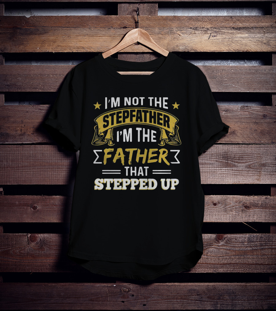 I'm Not The Stepfather I'm The Father That Stepped Up Stars Banner White Yellow T-Shirt