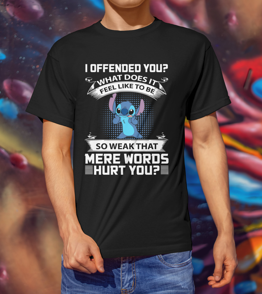 I Offended You What Does It Feel Like To Be So Weak That Mere Words Hurt You Stitch T-Shirt
