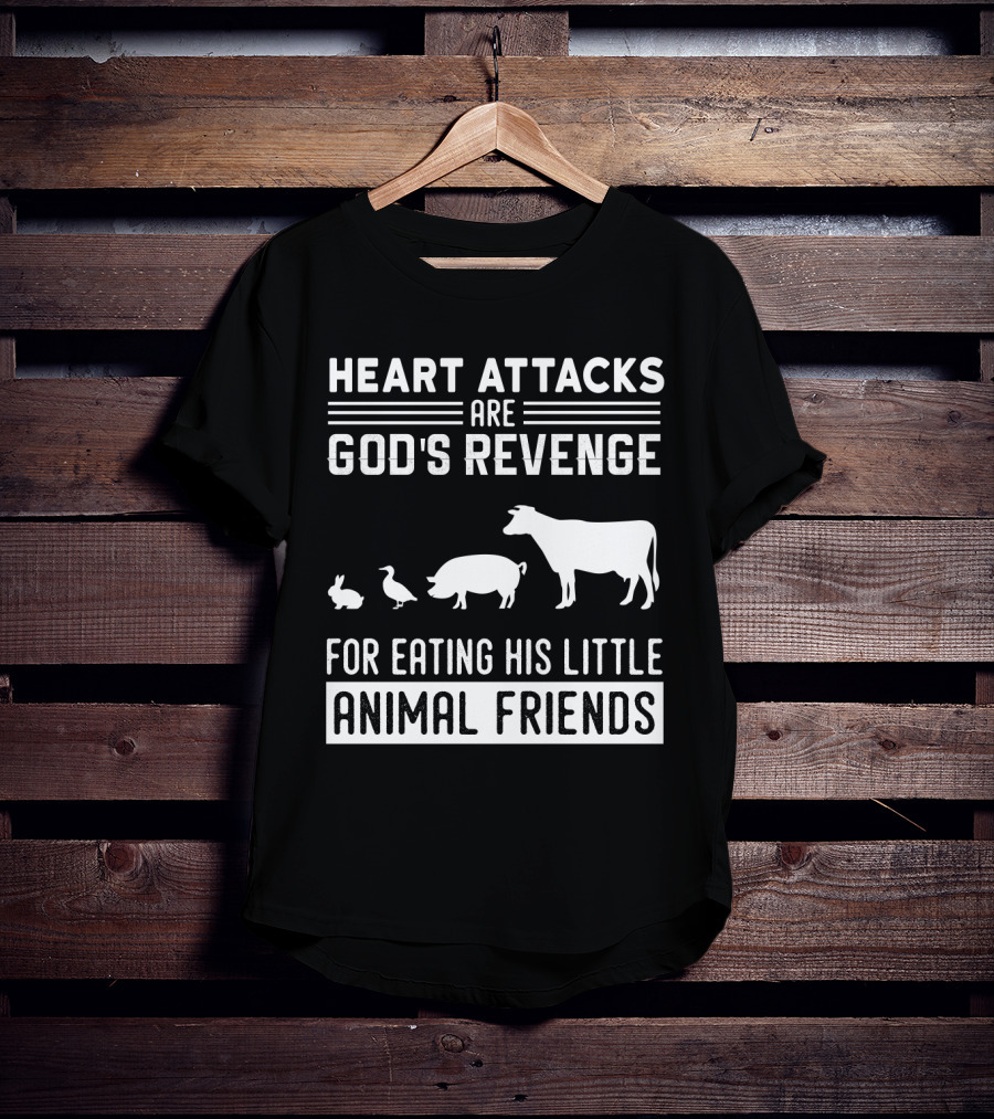 Heart Attacks Are God's Revenge For Eating His Little Animal Friends T-Shirt