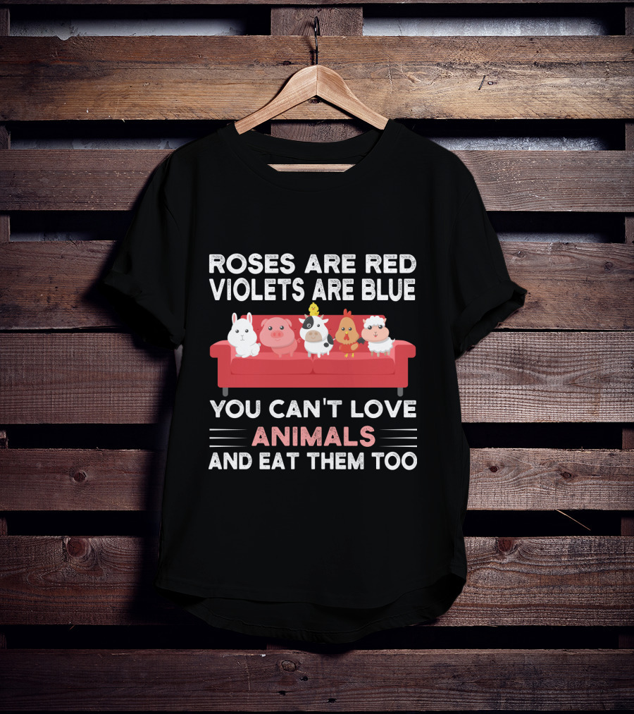 Roses Are Red Violets Are Blue You Can't Love Animals And Eat Them Too Farm Animals On Couch T-Shirt