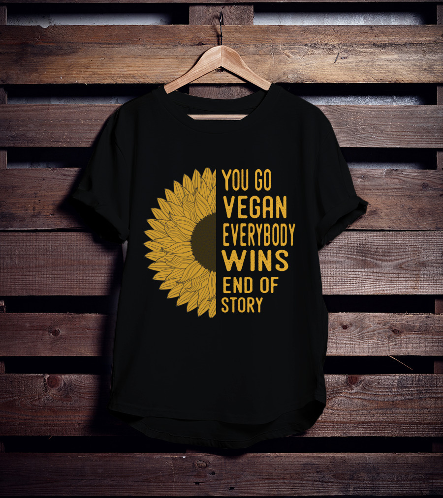 You Go Vegan Everybody Wins End Of Story Sunflower T-Shirt