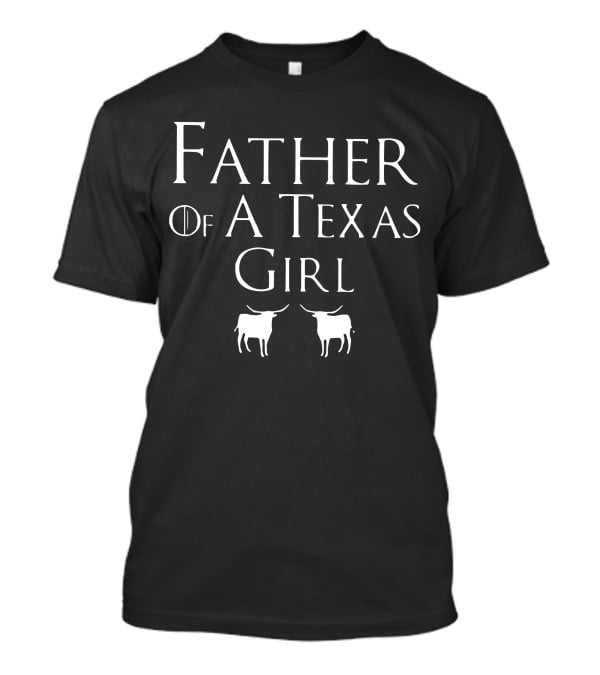 Father Of A Texas Girl Game Of Thrones Longhorns T-Shirt