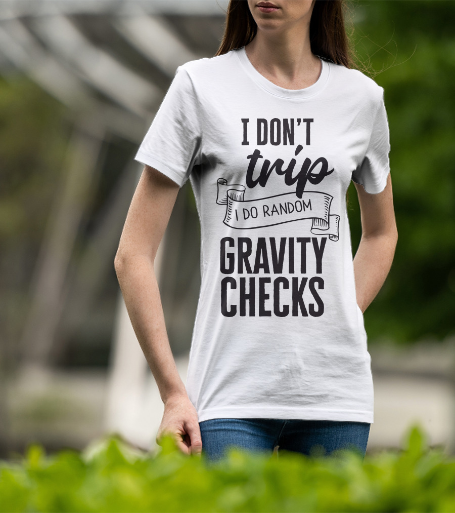 I Don't Trip I Do Random Gravity Checks T-Shirt