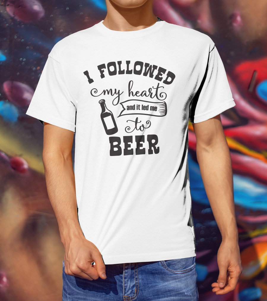 I Followed My Heart And It Led Me To Beer T-Shirt