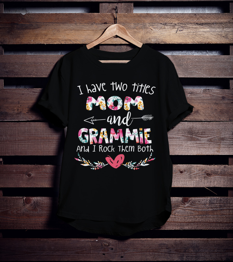 I Have Two Titles Mom And Grammie And I Rock Them Both T-Shirt