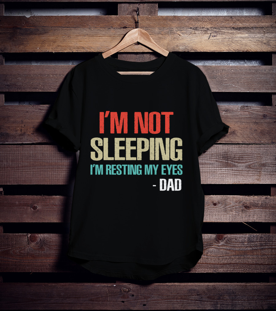 I'm Not Sleeping I'm Resting My Eyes Dad T-Shirt