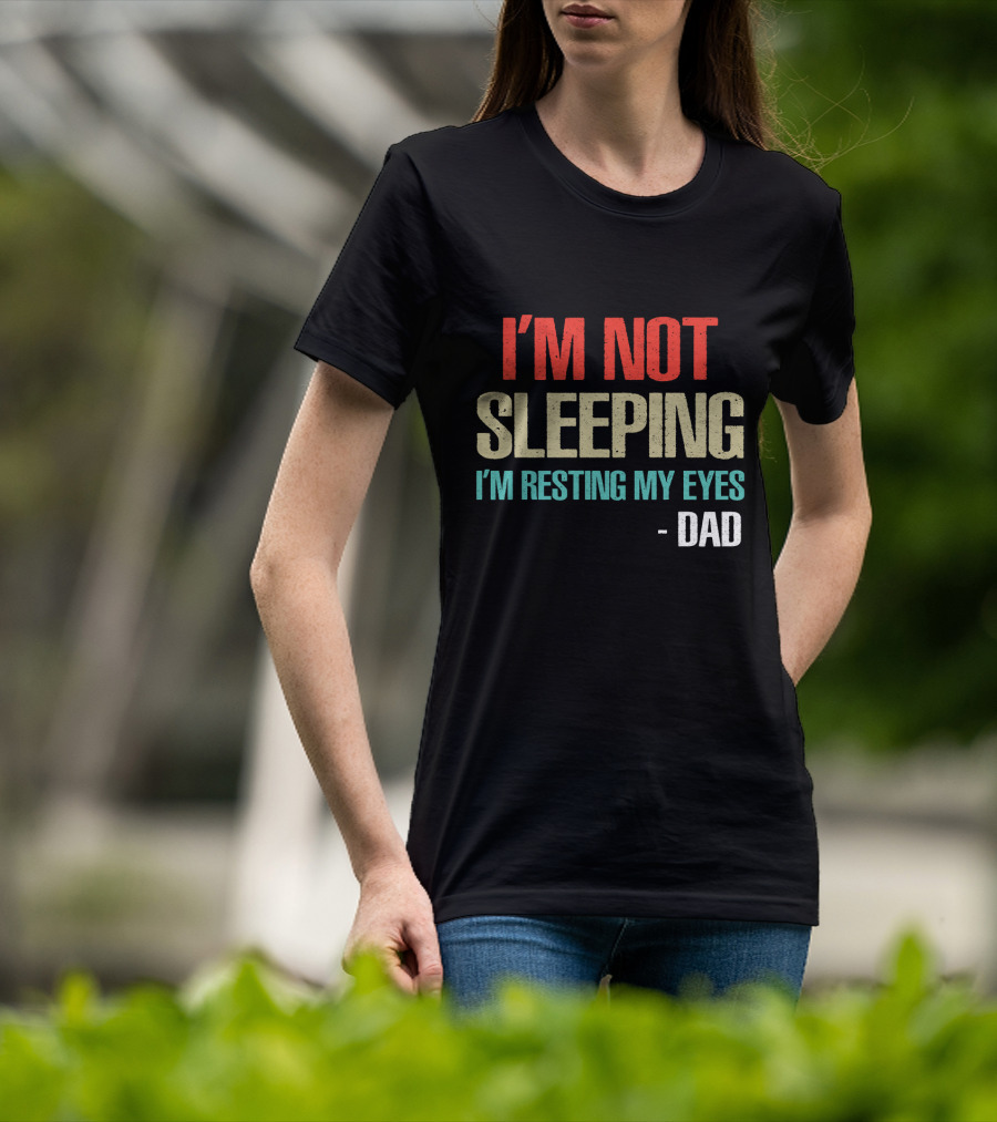 I'm Not Sleeping I'm Resting My Eyes Dad T-Shirt