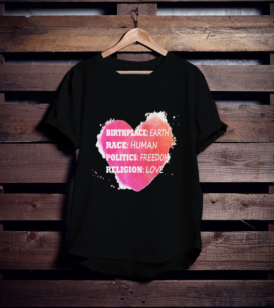 Birthplace Earth Race Human Politics Freedom Religion Love Heart T-Shirt