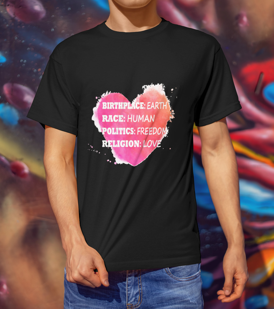 Birthplace Earth Race Human Politics Freedom Religion Love Heart T-Shirt