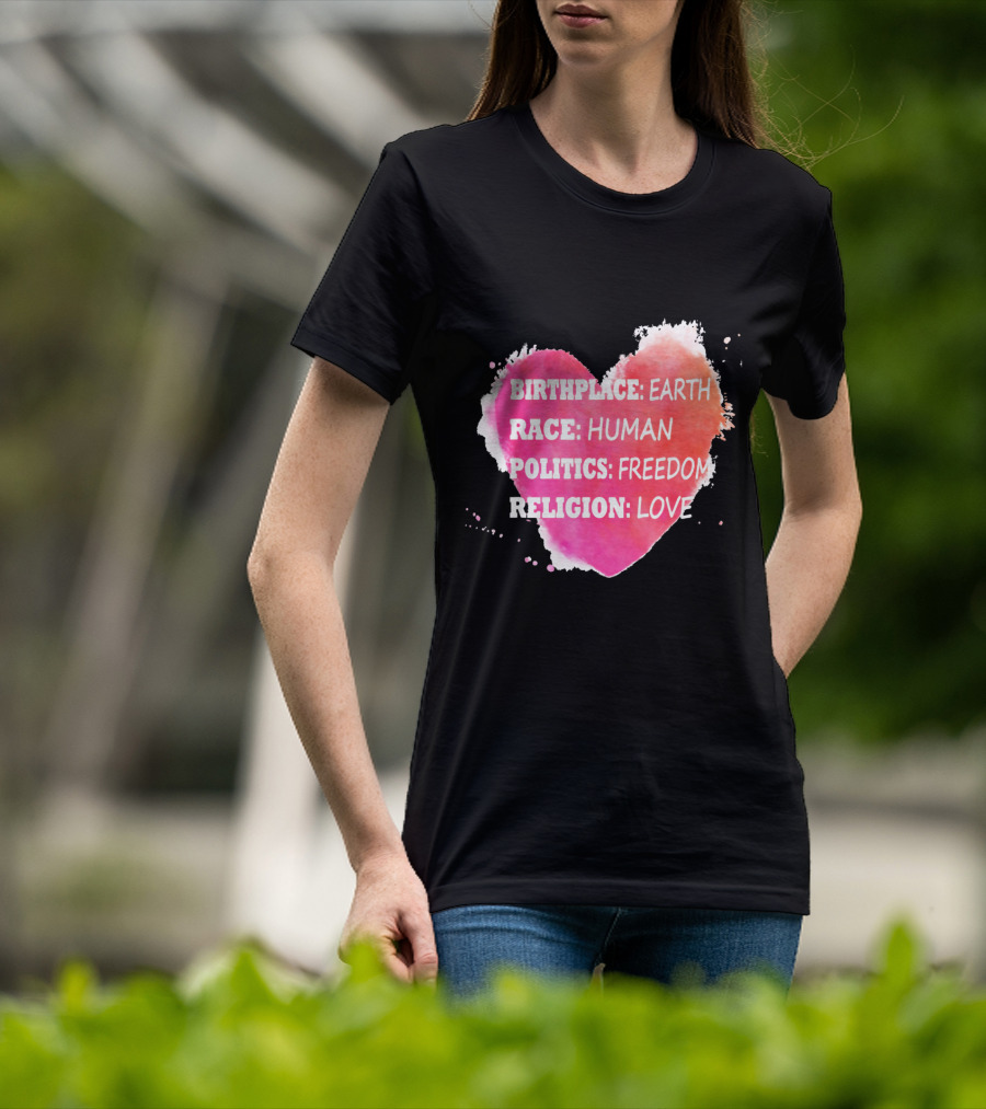 Birthplace Earth Race Human Politics Freedom Religion Love Heart T-Shirt