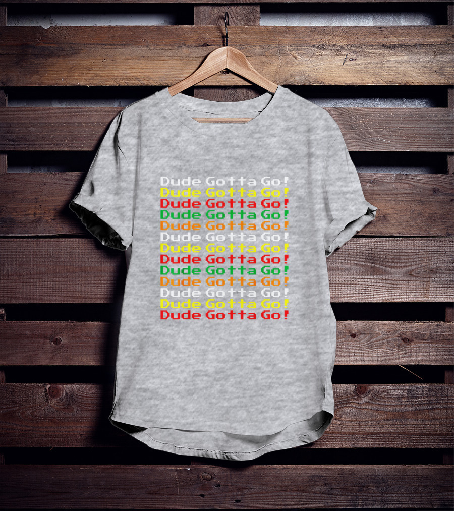 Dude Gotta Go Gotta Go Stacked T-Shirt