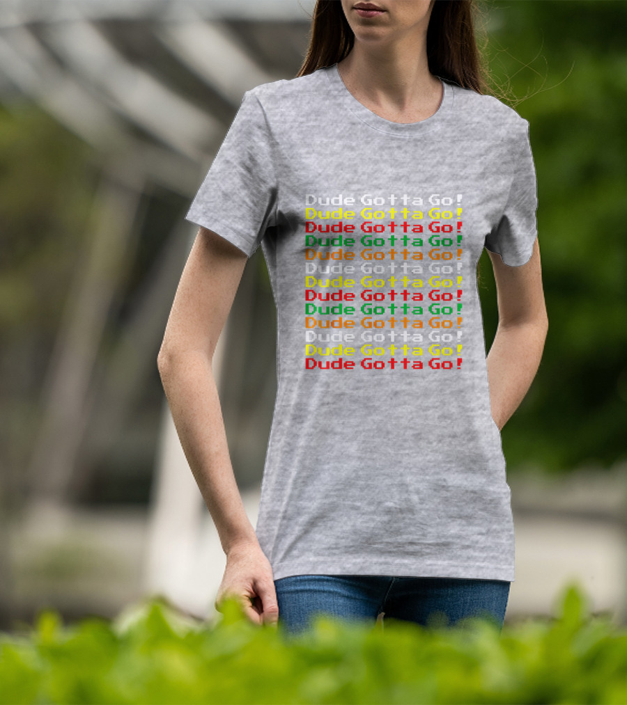 Dude Gotta Go Gotta Go Stacked T-Shirt