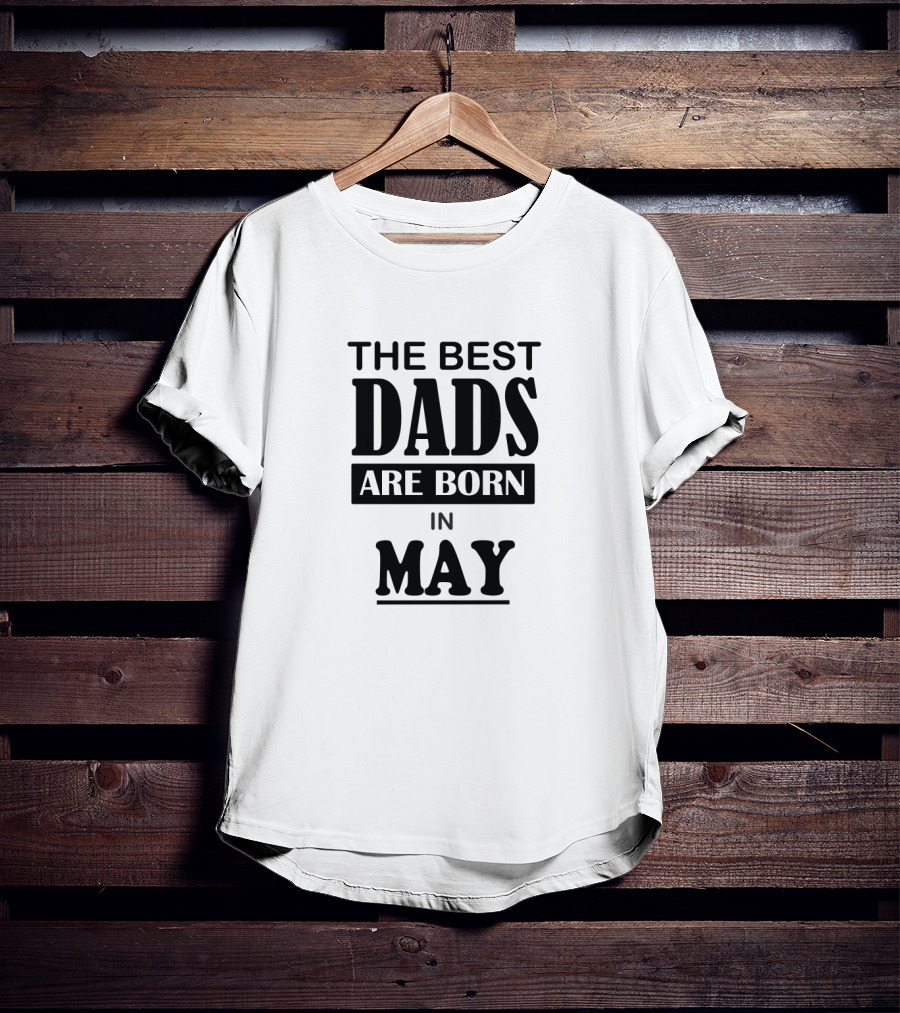 The Best Dads Are Born IN May T-Shirt