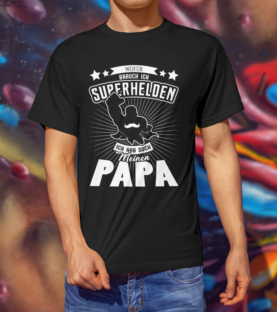 Wofür Brauch Ich Superhelden Ich Hab Doch Meinen Papa T-Shirt
