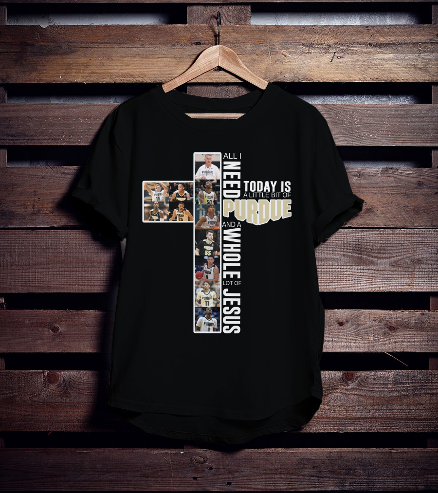 All I Need Today Is Purdue Basketball And Jesus T-Shirt
