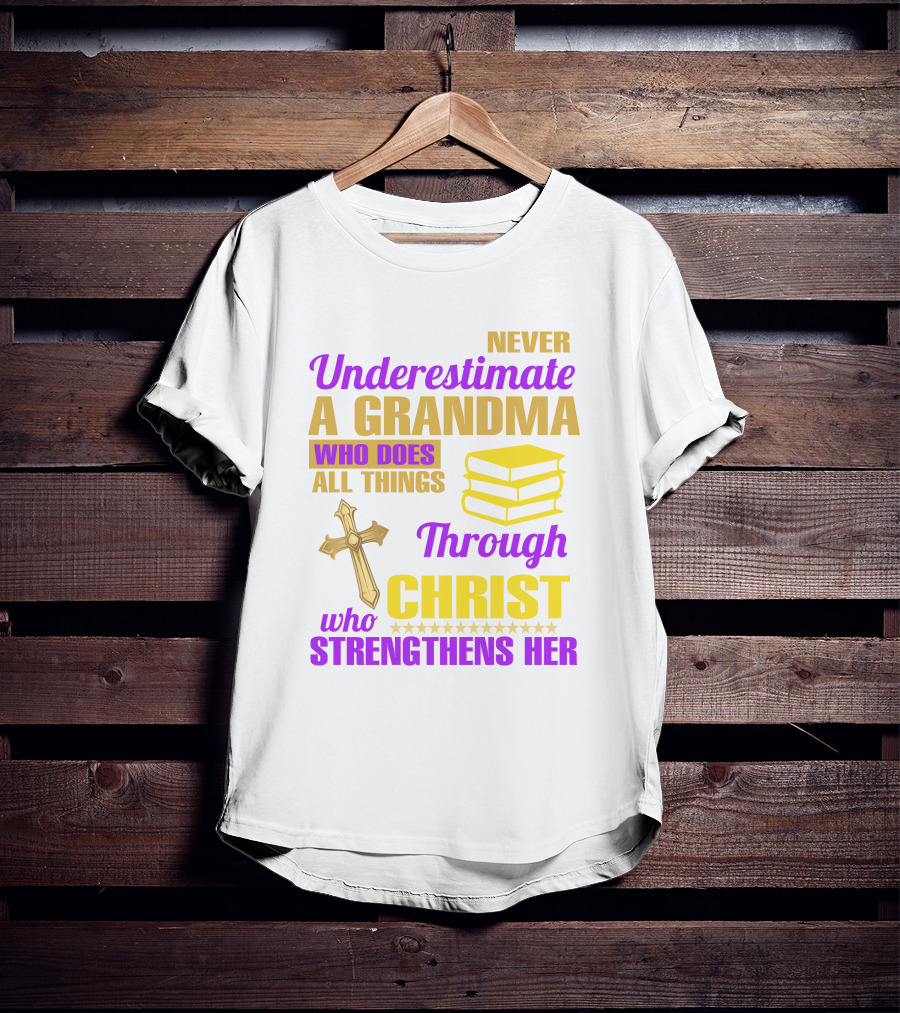 Never Underestimate A Grandma Who Does All Things Through Christ Who Strengthens Her Cross And Books T-Shirt