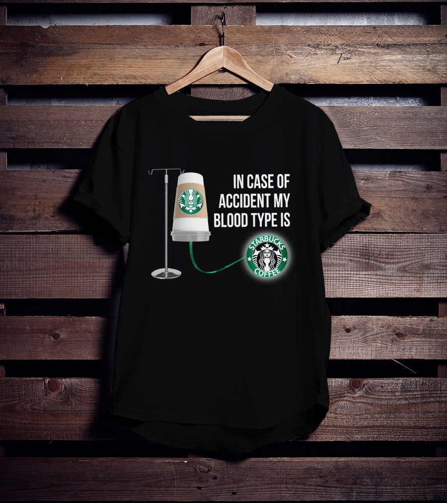 In Case Of Accident My Blood Type Is Starbucks Coffee T-Shirt