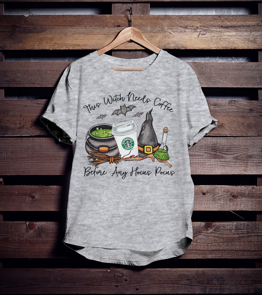 This Witch Needs Starbucks Coffee Before Any Hocus Pocus T-Shirt
