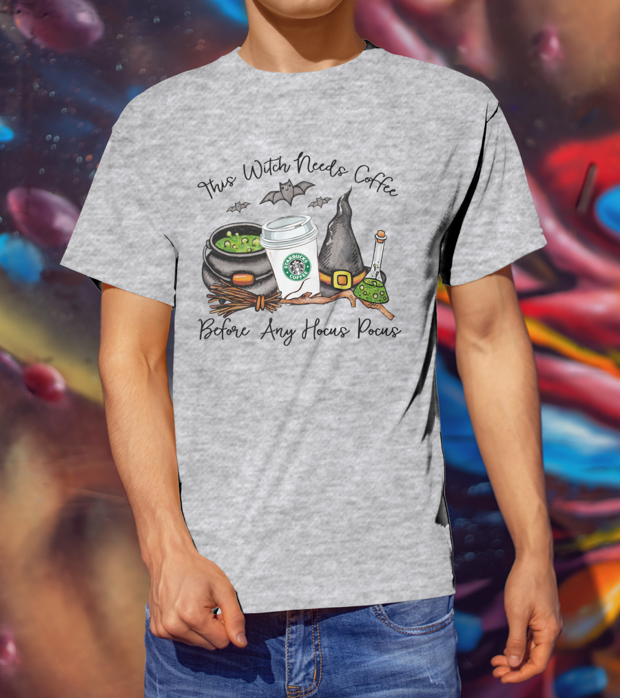 This Witch Needs Starbucks Coffee Before Any Hocus Pocus T-Shirt