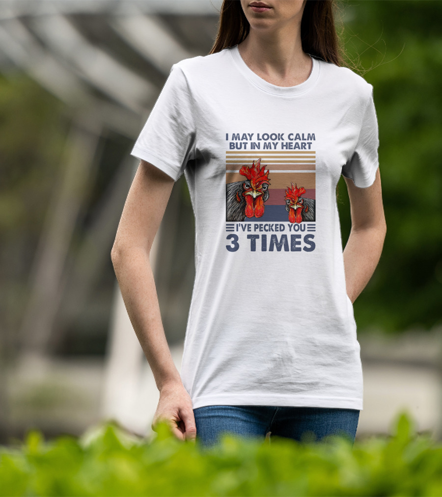 I May Look Calm But In My Heart I've Pecked You 3 Times Chicken Cartoon T-Shirt