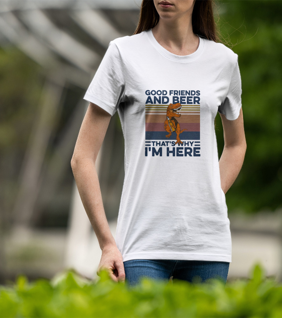 Good Friends And Beer That's Why I'm Here Dinosaur T-Shirt