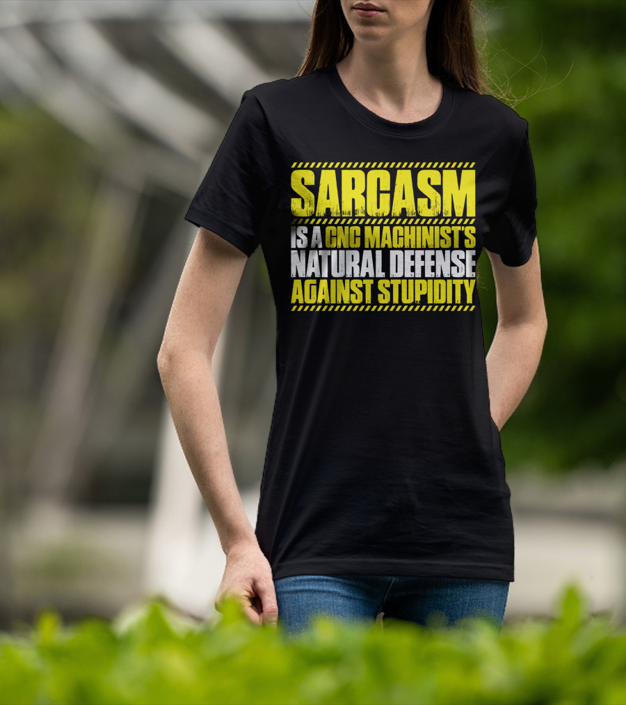 Sarcasm Is A CNC Machinist's Natural Defense Against Stupidity T-Shirt